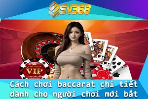 Cach choi baccarat chi tiet danh cho nguoi choi moi bat dau