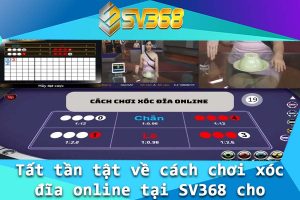Tat tan tat ve cach choi xoc dia online tai SV368 cho Newbie